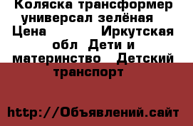 Коляска-трансформер универсал зелёная › Цена ­ 2 500 - Иркутская обл. Дети и материнство » Детский транспорт   